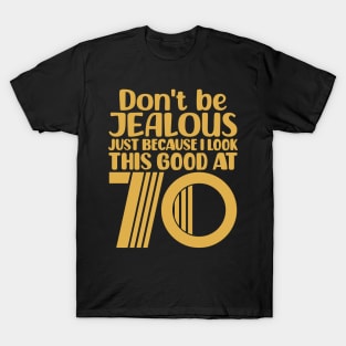 Don't Be Jealous Just Because I Look This Good At 70 T-Shirt